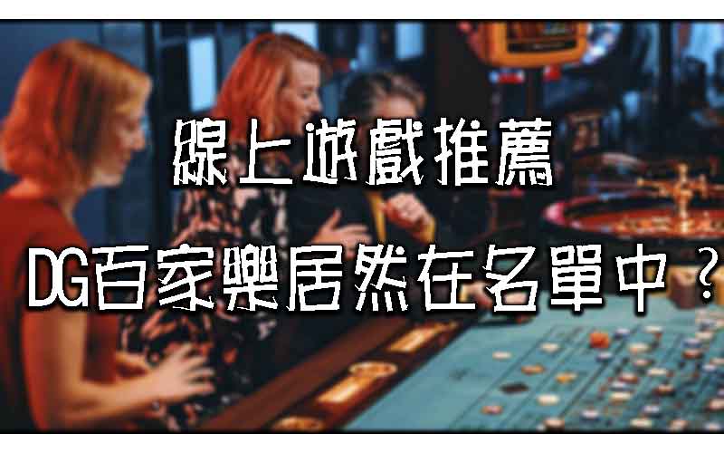 線上遊戲推薦，DG百家樂居然在名單中？